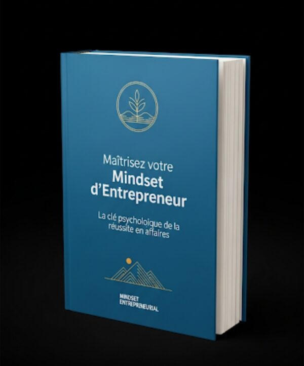 Maîtrisez Votre Mindset d'Entrepreneur : La Clé Psychologique de Votre Succès en Affaires