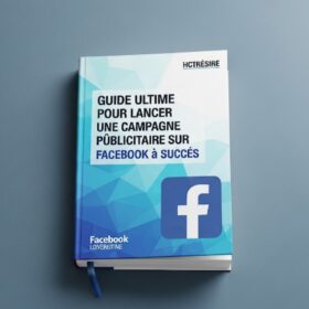 Guide ultime pour réussir vos publicités Facebook – Stratégies, ciblage et conversions maximales
